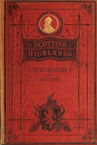 Cover of The Scottish Highlands, Highland Clans and Highland Regiments, Volume 2 (of 2)